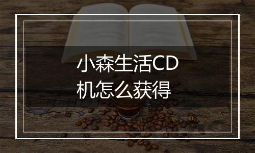 小森生活CD机怎么获得