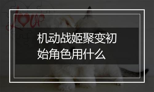 机动战姬聚变初始角色用什么