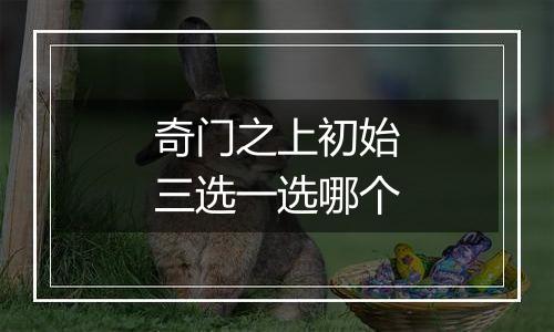 奇门之上初始三选一选哪个