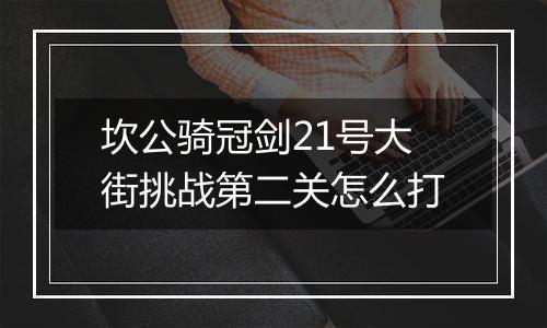 坎公骑冠剑21号大街挑战第二关怎么打
