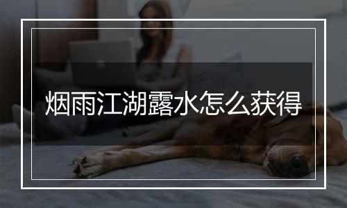 烟雨江湖露水怎么获得