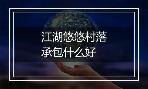 江湖悠悠村落承包什么好