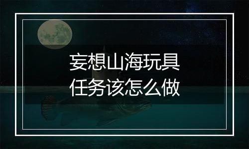 妄想山海玩具任务该怎么做