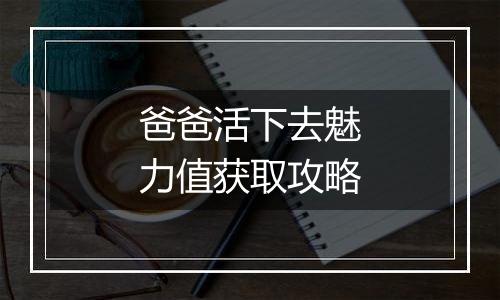 爸爸活下去魅力值获取攻略