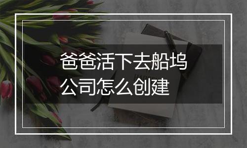 爸爸活下去船坞公司怎么创建