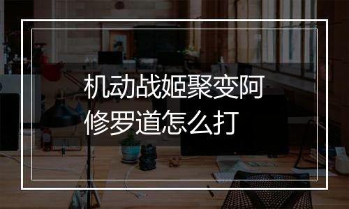 机动战姬聚变阿修罗道怎么打