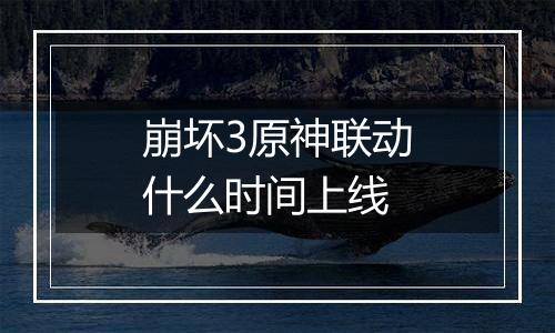 崩坏3原神联动什么时间上线