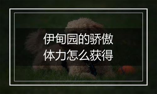 伊甸园的骄傲体力怎么获得
