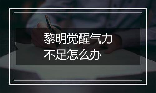 黎明觉醒气力不足怎么办
