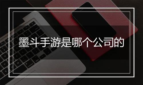 墨斗手游是哪个公司的