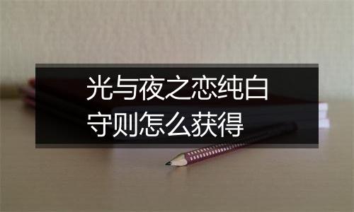 光与夜之恋纯白守则怎么获得