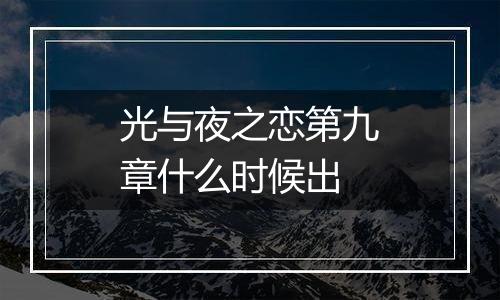 光与夜之恋第九章什么时候出