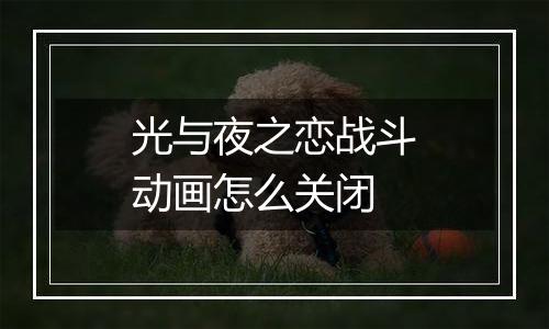 光与夜之恋战斗动画怎么关闭
