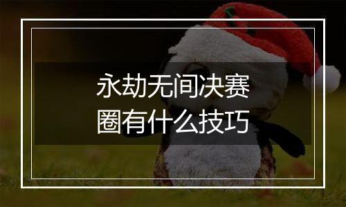 永劫无间决赛圈有什么技巧