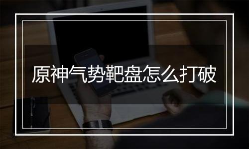 原神气势靶盘怎么打破