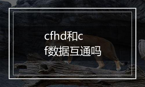 cfhd和cf数据互通吗