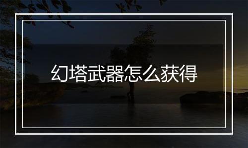幻塔武器怎么获得