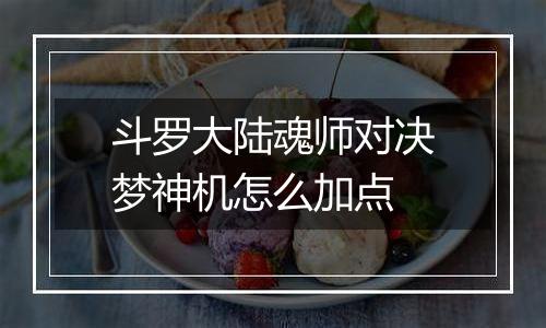 斗罗大陆魂师对决梦神机怎么加点