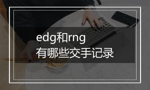 edg和rng有哪些交手记录