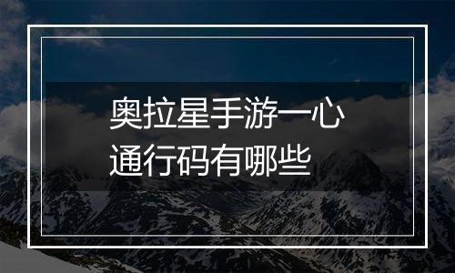 奥拉星手游一心通行码有哪些