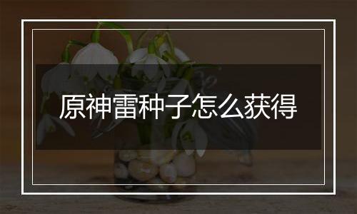 原神雷种子怎么获得