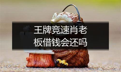 王牌竞速肖老板借钱会还吗