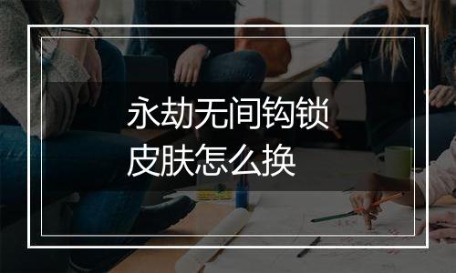 永劫无间钩锁皮肤怎么换