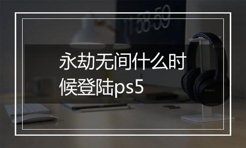 永劫无间什么时候登陆ps5