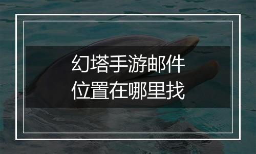 幻塔手游邮件位置在哪里找