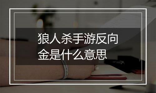 狼人杀手游反向金是什么意思