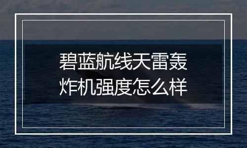 碧蓝航线天雷轰炸机强度怎么样