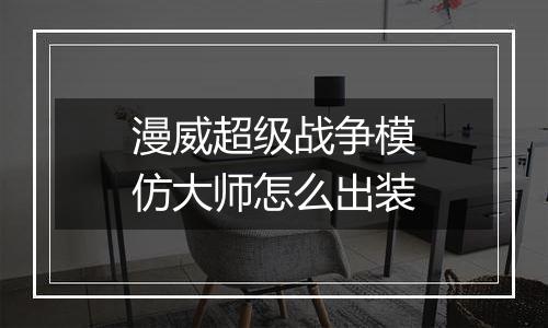 漫威超级战争模仿大师怎么出装