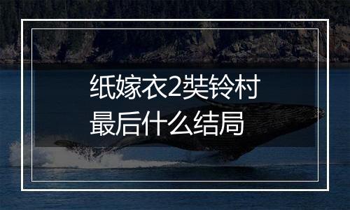 纸嫁衣2奘铃村最后什么结局