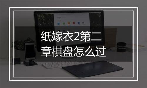 纸嫁衣2第二章棋盘怎么过