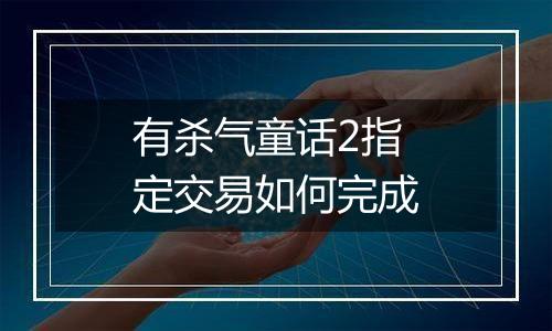 有杀气童话2指定交易如何完成