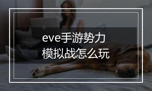 eve手游势力模拟战怎么玩