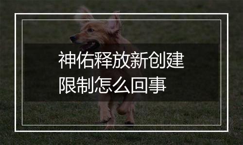 神佑释放新创建限制怎么回事