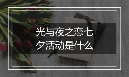 光与夜之恋七夕活动是什么