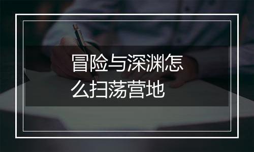 冒险与深渊怎么扫荡营地