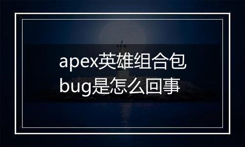 apex英雄组合包bug是怎么回事