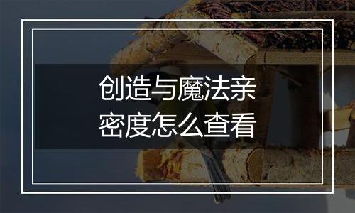 创造与魔法亲密度怎么查看