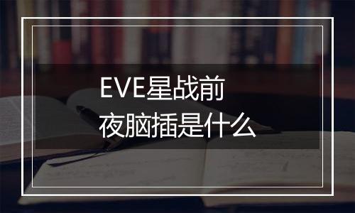 EVE星战前夜脑插是什么