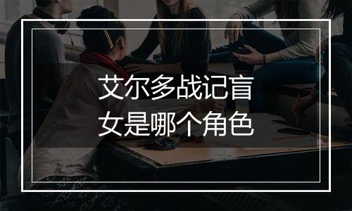 艾尔多战记盲女是哪个角色