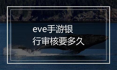 eve手游银行审核要多久