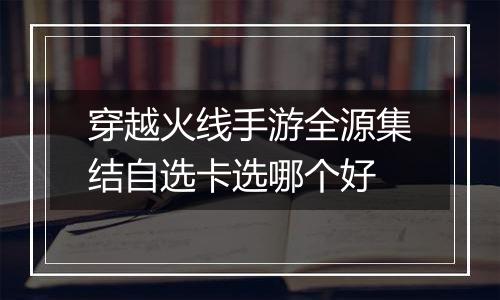 穿越火线手游全源集结自选卡选哪个好