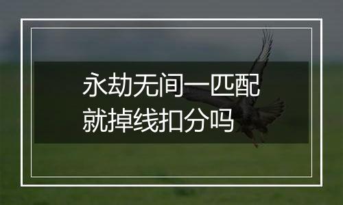 永劫无间一匹配就掉线扣分吗