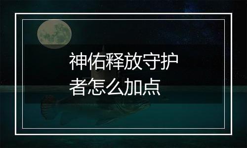 神佑释放守护者怎么加点
