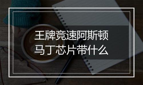 王牌竞速阿斯顿马丁芯片带什么