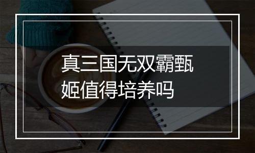真三国无双霸甄姬值得培养吗