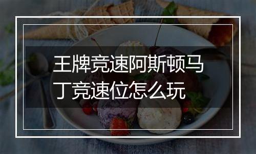 王牌竞速阿斯顿马丁竞速位怎么玩